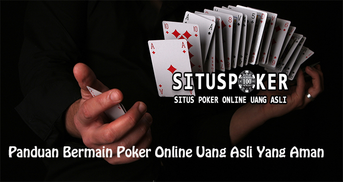 Panduan Bermain Poker Online Uang Asli Yang Aman