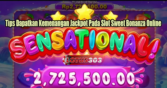 Tips Dapatkan Kemenangan Jackpot Pada Slot Sweet Bonanza Online